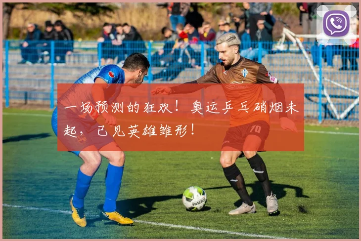 一场预测的狂欢！奥运乒乓硝烟未起，已见英雄雏形！