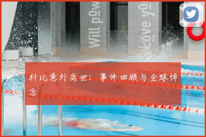 科比意外离世：事件回顾与全球悼念