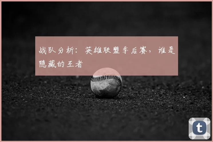战队分析:英雄联盟季后赛,谁是隐藏的王者