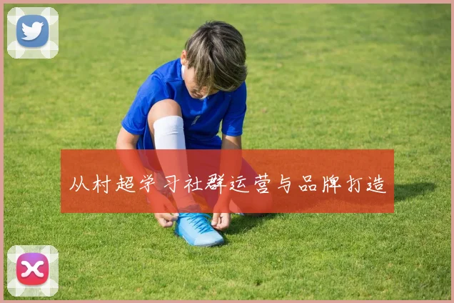 从村超学习社群运营与品牌打造